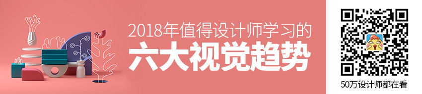 2018年值得设计师学习的六大视觉设计趋势